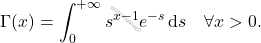 \begin{equation*} 		\Gamma(x) = \int_0^{+\infty} s^{x-1}e^{-s}\,\mathrm{d}s \quad \forall x > 0. 	\end{equation*}