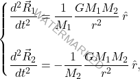 \begin{equation*} 	\begin{cases} 		\dfrac{d^2\vec{R}_1}{dt^2}=\dfrac{1}{M_1}\dfrac{GM_1M_2}{r^2} \, \hat{r}\\\\ 		\dfrac{d^2\vec{R}_2}{dt^2}=-\dfrac{1}{M_2}\dfrac{GM_1M_2}{r^2} \, \hat{r}, 	\end{cases} \end{equation*}