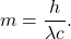 \[ m = \frac{h}{\lambda c}. \]