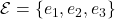 \mathcal{E}=\{e_1, e_2, e_3\}