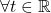 \forall t \in \mathbb{R}