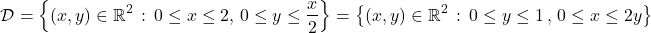 \[\mathcal D = \left \{ (x,y) \in \mathbb R^2 \, : \,  0 \leq x \leq 2 ,\,  0 \leq y \leq \frac{x}{2}\right\} = \left\{ (x,y)\in \mathbb R^2 \, : \,  0 \leq y \leq1\,,\,  0 \leq x \leq 2y \right \}\]