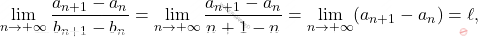 \begin{equation*} 		\lim_{n \rightarrow +\infty}\frac{a_{n+1}-a_n}{b_{n+1}-b_n}=\lim_{n \rightarrow +\infty}\frac{a_{n+1}-a_n}{n+1-n}=\lim_{n \rightarrow +\infty} (a_{n+1}-a_n)=\ell, 	\end{equation*}