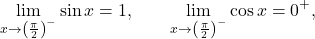 \begin{equation*} \lim_{x \to \left ( \frac{\pi}{2}\right )^-} \sin x = 1, \qquad \lim_{x \to \left ( \frac{\pi}{2}\right )^-} \cos x = 0^+, \end{equation*}