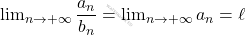 \lim_{n \to + \infty}\dfrac{a_n}{b_n}=\lim_{n \to + \infty}a_n=\ell