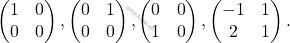 \[\begin{pmatrix} 1 & 0\\ 0 & 0 \end{pmatrix}, \begin{pmatrix} 0 & 1\\ 0 & 0 \end{pmatrix}, \begin{pmatrix} 0 & 0\\ 1 & 0 \end{pmatrix}, \begin{pmatrix} -1 & 1\\ 2 &1 \end{pmatrix}.\]