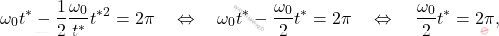 \begin{equation*} 	\omega_0t^{*}-\dfrac{1}{2}\dfrac{\omega_0}{t^*}t^{*2}=2\pi\quad\Leftrightarrow\quad \omega_0t^{*}-\dfrac{\omega_0}{2}t^{*}=2\pi\quad\Leftrightarrow\quad \dfrac{\omega_0}{2}t^{*}=2\pi, \end{equation*}
