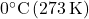 0^\circ \text{C} \, (273 \, \text{K})