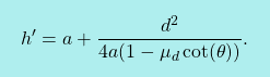 \[\boxcolorato{fisica}{ h'=a+\dfrac{d^2}{4a(1-\mu_d\cot(\theta))}.}\]