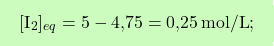 \[\boxcolorato{chimica}{ [\text{I}_2]_{eq} = 5 - \text{4,75} = \text{0,25} \, \text{mol/L}; }\]