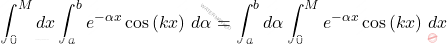 \[\int_{0}^{M}dx\int_{a}^{b}e^{-\alpha x}\cos\left(kx\right)\,d\alpha=\int_{a}^{b}d\alpha\int_{0}^{M}e^{-\alpha x}\cos\left(kx\right)\,dx\]