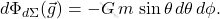 \begin{equation*} d\Phi_{d\Sigma}(\vec{g})=-G\,m\,\sin \theta \,d\theta\,d\phi. \end{equation*}