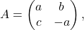 \[A= \begin{pmatrix} a & b\\ c & -a \end{pmatrix},\]