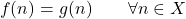 \begin{equation*} f(n) = g(n) \qquad \forall n \in X \end{equation*}