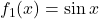 f_1(x)= \sin x