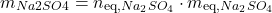 \[ m_{\ce{Na2SO4}} = n_{\text{eq,} \ce{Na_{2}SO_{4}}} \cdot m_{\text{eq,} \ce{Na_{2}SO_{4}}} \]