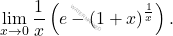 \[\lim_{x\to0}\dfrac{1}{x}\left(e-\left(1+x \right)^{\frac{1}{x}} \right).\]