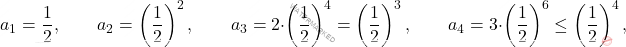 \begin{equation*} 		a_1=\frac{1}{2},\qquad a_2=\left(\frac{1}{2}\right)^2,\qquad a_3=2\cdot \left(\frac{1}{2}\right)^4=\left(\frac{1}{2}\right)^3,\qquad a_4=3\cdot \left(\frac{1}{2}\right)^6\leq \left(\frac{1}{2}\right)^4, 	\end{equation*}