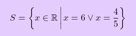 \[\boxcolorato{superiori}{S = \left\{x \in \mathbb{R} \,\middle\vert\, x = 6 \lor x = \dfrac{4}{5}\right\}}\]