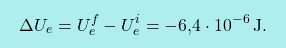 \[\boxcolorato{fisica}{\Delta U_e=U_e^f-U_e^i=-\text{6,4}\cdot 10^{-6}\,\text{J}.}\]