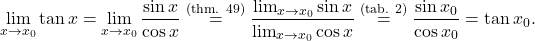 \begin{equation*} \lim_{x \to x_0} \tan x = \lim_{x \to x_0} \frac{\sin x}{\cos x} \overset{\text{(thm. 49)}}{=} \frac{\lim_{x \to x_0} \sin x}{\lim_{x \to x_0} \cos x} \overset{\text{(tab. 2)}}{=} \frac{\sin x_0}{\cos x_0} = \tan x_0. \end{equation*}