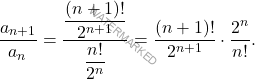 \[ \frac{a_{n+1}}{a_n} = \frac{\dfrac{(n+1)!}{2^{n+1}}}{\dfrac{n!}{2^n}} = \dfrac{(n+1)!}{2^{n+1}} \cdot \dfrac{2^n}{n!}. \]
