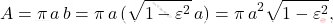 \begin{equation*} A=\pi\,a\,b=\pi\,a\,(\sqrt{1-\varepsilon^2}\,a)=\pi\,a^2\sqrt{1-\varepsilon^2}, \end{equation*}