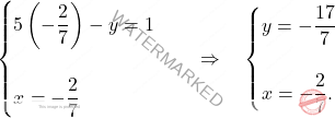 \[\begin{cases} 	5 \left( - \dfrac{2}{7}\right) - y=1\\\\ x = - \dfrac{2}{7} 	\end{cases} \quad \Rightarrow \quad 	\begin{cases} y = - \dfrac{17}{7}\\\\ x = - \dfrac{2}{7}. 	\end{cases}\]