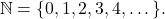 \begin{equation*} \mathbb{N}=\{0,1,2,3,4,\dots\}. \end{equation*}