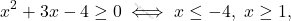 \[x^2+3x-4\geq 0\iff x\leq -4,\ x\geq 1,\]