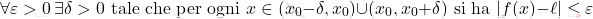 \[ \forall \varepsilon > 0 \, \exists \delta > 0 \text{ tale che per ogni } x \in (x_0 - \delta, x_0) \cup (x_0, x_0 + \delta) \text{ si ha } |f(x) - \ell| \leq \varepsilon \]