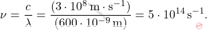 \[ \nu = \frac{c}{\lambda} = \frac{(3 \cdot 10^8 \, \text{m} \cdot \text{s}^{-1})}{(600 \cdot 10^{-9} \, \text{m})} = 5 \cdot 10^{14} \, \text{s}^{-1}. \]