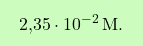 \[\boxcolorato{chimica}{\text{2,35} \cdot 10^{-2} \, \text{M}. }\]