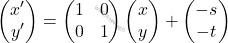 \[\begin{pmatrix}x'\\y'\end{pmatrix}=\begin{pmatrix}1 &0\\ 0 & 1\end{pmatrix}\begin{pmatrix}x\\y\end{pmatrix}+\begin{pmatrix}-s\\-t\end{pmatrix}\]