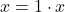 \[x= 1\cdot x\]