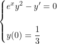 \[\begin{cases} 				e^xy^2-y'=0\\\\ 				y(0)=\dfrac{1}{3} 			\end{cases}\]