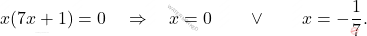 \[x(7x+1)=0 \quad \Rightarrow \quad x = 0 \qquad \vee \qquad x= -\dfrac{1}{7}.\]