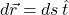 d\vec{r} = ds \, \hat{t}