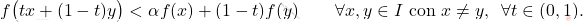 \begin{equation*} f\big( t x + (1-t)y\big) < \alpha f(x) + (1-t)f(y) \qquad \forall x,y \in I \text{ con $x \neq y$},\,\,\,\forall t \in (0,1). \end{equation*}
