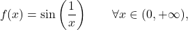 \begin{equation*} f(x) = \sin \left ( \frac{1}{x} \right ) \qquad \forall x \in (0,+\infty), \end{equation*}