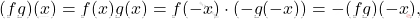 \[(fg)(x)=f(x)g(x)=f(-x)\cdot (-g(-x))=-(fg)(-x),\]