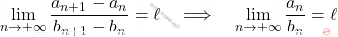 \displaystyle 		\lim_{n \to + \infty} \frac{a_{n+1}-a_n}{b_{n+1}-b_n} 		= 		\ell 		\quad 		\Longrightarrow 		\quad 		\lim_{n \to + \infty} 		\frac{a_n}{b_n} 		= 		\ell