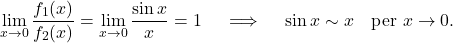 \begin{equation*} \lim_{x \to 0} \frac{f_1(x)}{f_2(x)} = \lim_{x \to 0} \frac{\sin x}{x} = 1 \quad \implies \quad \sin x \sim x \quad \text{per $x \to 0$.} \end{equation*}