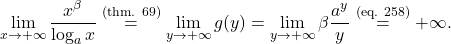 \begin{equation*} \lim_{x \to +\infty}  \frac{x^\beta}{\log_a x} \overset{\text{(thm. 69)}}{=} \lim_{y \to +\infty} g(y) = \lim_{y \to +\infty} \beta\frac{a^{y}}{y} \overset{\text{(eq. 258)}}{=} +\infty. \end{equation*}