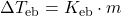 \[ \Delta T_{\text{eb}} = K_{\text{eb}} \cdot m \]