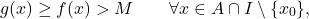 \begin{equation*} g(x)\geq f(x) > M \qquad \forall x \in A \cap I \setminus \{x_0\}, \end{equation*}