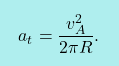 \[\boxcolorato{fisica}{	a_t=\dfrac{v_A^2}{2\pi R}.}\]