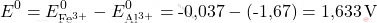 \[ E^0 = E_{\text{Fe}^{3+}}^0 - E_{\text{Al}^{3+}}^0 = \text{-0,037} - (\text{-1,67}) = \text{1,633} \, \text{V} \]