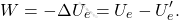 \begin{equation*} 	W=-\Delta U_e=U_e-U_e'. \end{equation*}