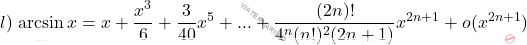\begin{equation*}     l)\, \arcsin x = x+\frac{x^3}{6}+\frac{3}{40}x^5+...+\frac{(2n)!}{4^n(n!)^2(2n+1)}x^{2n+1}+ o(x^{2n+1})   \end{equation*}